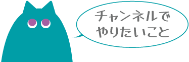 チャンネルでやりたいこと